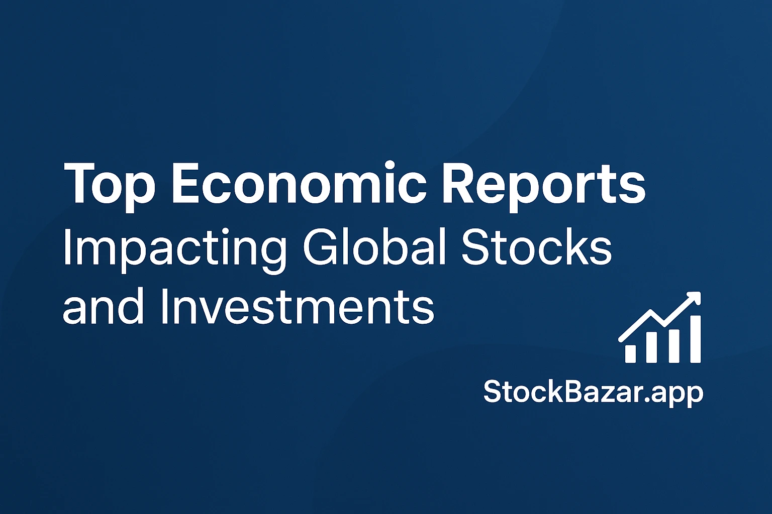 Top Economic Reports Impacting Global Stocks and Investments